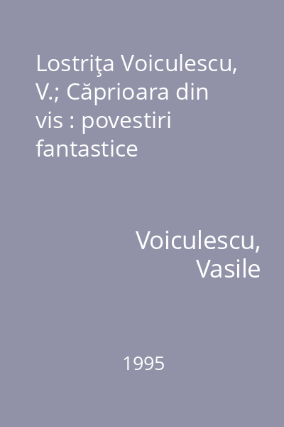 Lostriţa Voiculescu, V.; Căprioara din vis : povestiri fantastice