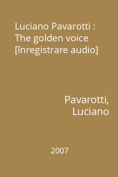 Luciano Pavarotti : The golden voice [înregistrare audio]