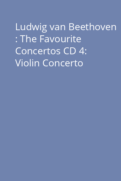 Ludwig van Beethoven : The Favourite Concertos CD 4: Violin Concerto