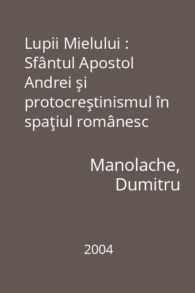 Lupii Mielului : Sfântul Apostol Andrei şi protocreştinismul în spaţiul românesc