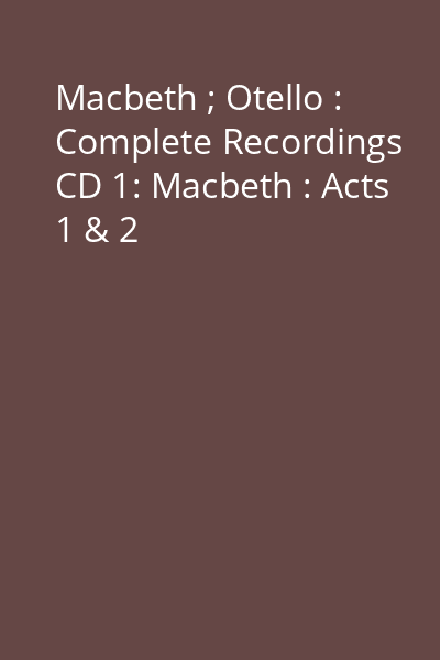Macbeth ; Otello : Complete Recordings CD 1: Macbeth : Acts 1 & 2