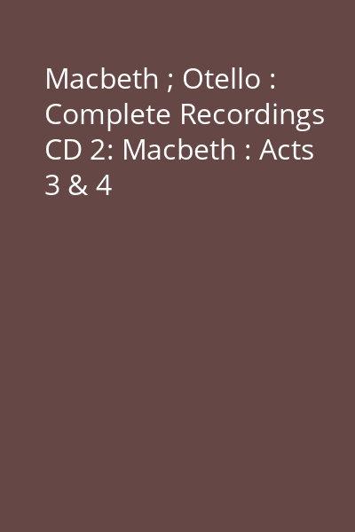 Macbeth ; Otello : Complete Recordings CD 2: Macbeth : Acts 3 & 4