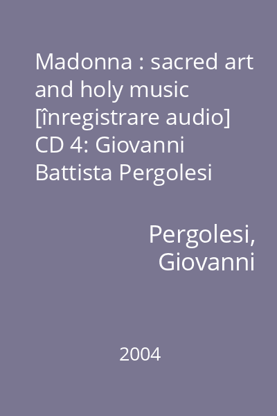 Madonna : sacred art and holy music [înregistrare audio] CD 4: Giovanni Battista Pergolesi (1710-1736) : Stabat Mater : Salve Regina