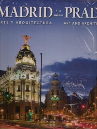 Madrid y El Prado : Madrid and the Prado : Arte y Architectura = Art and architecture