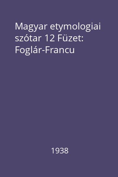Magyar etymologiai szótar 12 Füzet: Foglár-Francu