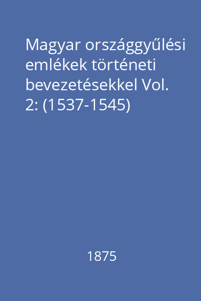 Magyar országgyűlési emlékek történeti bevezetésekkel Vol. 2: (1537-1545)