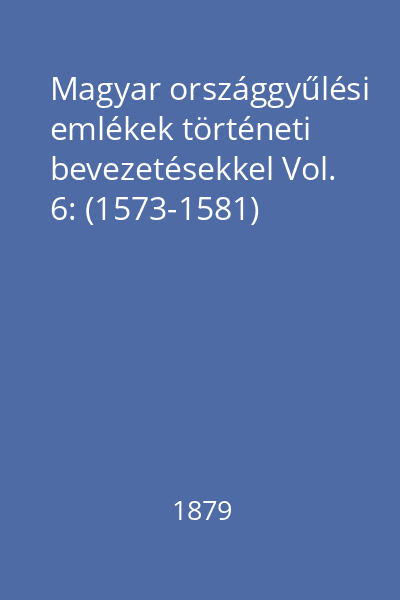 Magyar országgyűlési emlékek történeti bevezetésekkel Vol. 6: (1573-1581)