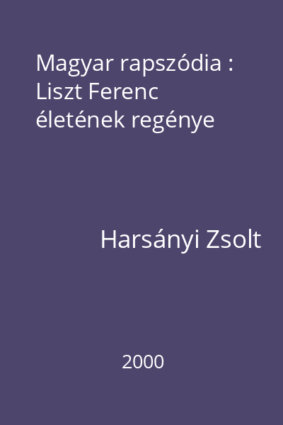 Magyar rapszódia : Liszt Ferenc életének regénye