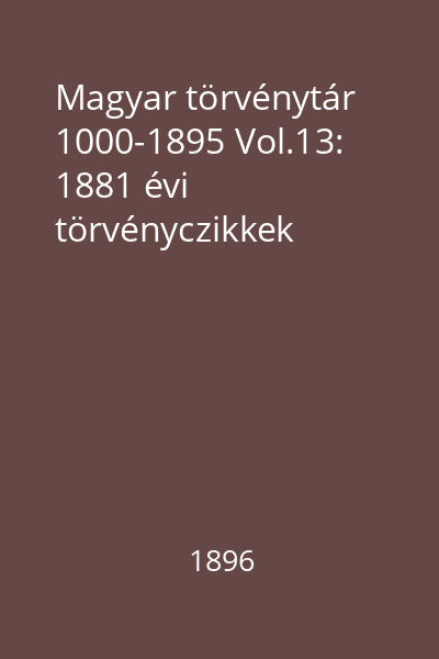 Magyar törvénytár 1000-1895 Vol.13: 1881 évi törvényczikkek