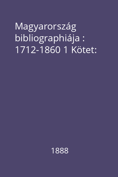 Magyarország bibliographiája : 1712-1860 1 Kötet: