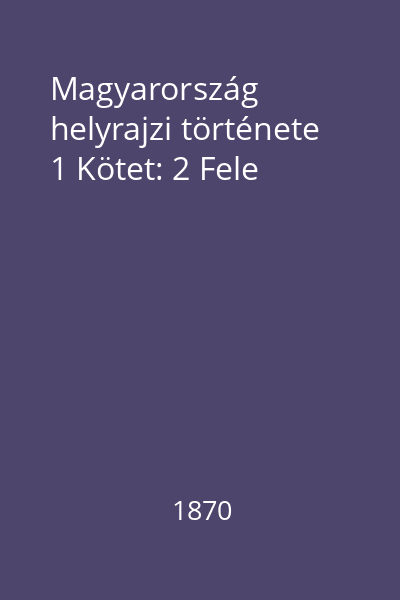 Magyarország helyrajzi története 1 Kötet: 2 Fele