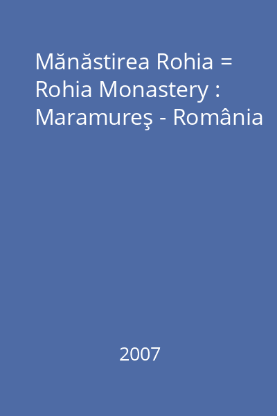 Mănăstirea Rohia = Rohia Monastery : Maramureş - România