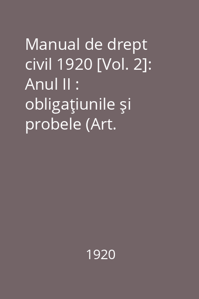 Manual de drept civil 1920 [Vol. 2]: Anul II : obligaţiunile şi probele (Art. 942-1222 Codul Civil)