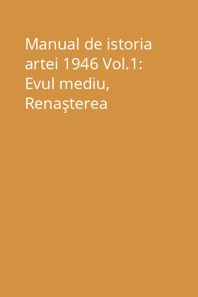 Manual de istoria artei 1946 Vol.1: Evul mediu, Renaşterea