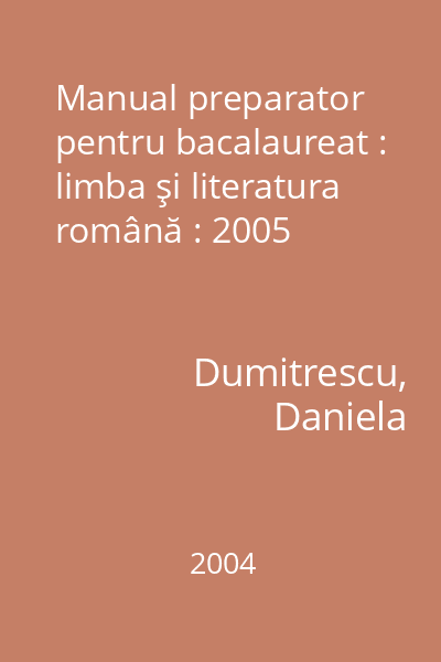 Manual preparator pentru bacalaureat : limba şi literatura română : 2005