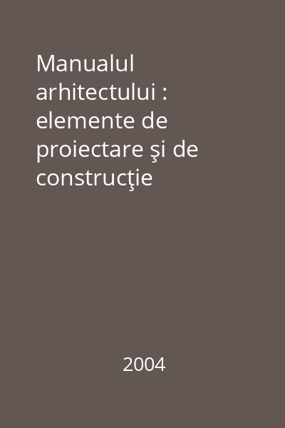 Manualul arhitectului : elemente de proiectare şi de construcţie