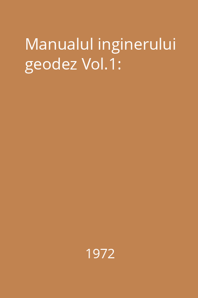 Manualul inginerului geodez Vol.1: