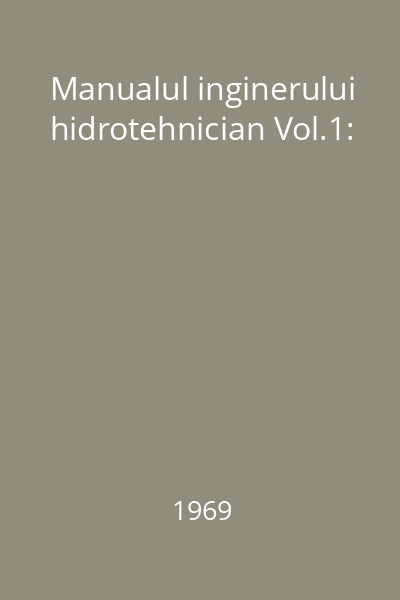 Manualul inginerului hidrotehnician Vol.1: