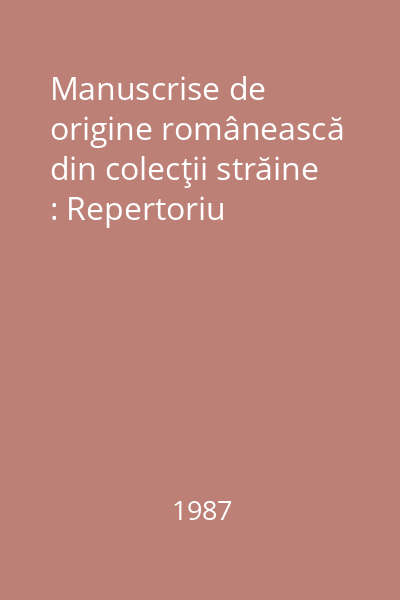 Manuscrise de origine românească din colecţii străine : Repertoriu