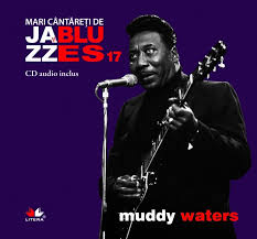 Mari cântăreţi de jazz si blues Vol. 17 : Muddy Waters