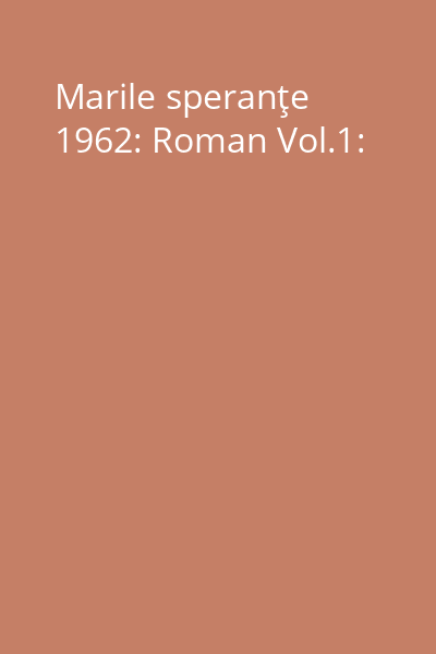 Marile speranţe 1962: Roman Vol.1: