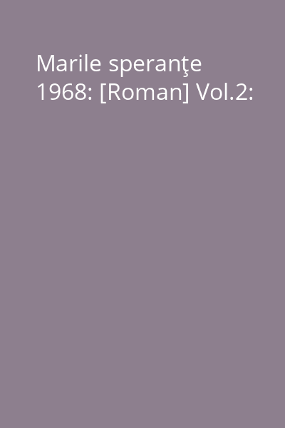 Marile speranţe 1968: [Roman] Vol.2:
