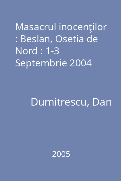 Masacrul inocenţilor : Beslan, Osetia de Nord : 1-3 Septembrie 2004