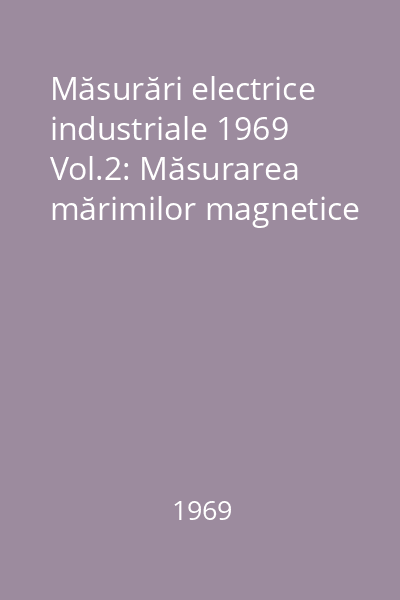 Măsurări electrice industriale 1969 Vol.2: Măsurarea mărimilor magnetice