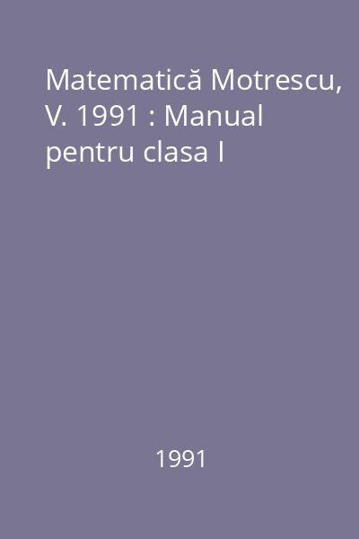 Matematică Motrescu, V. 1991 : Manual pentru clasa I