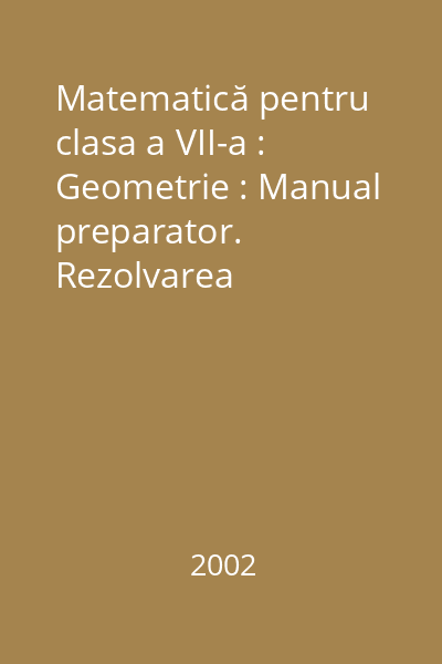 Matematică pentru clasa a VII-a : Geometrie : Manual preparator. Rezolvarea problemelor şi exerciţiilor din toate manualele alternative