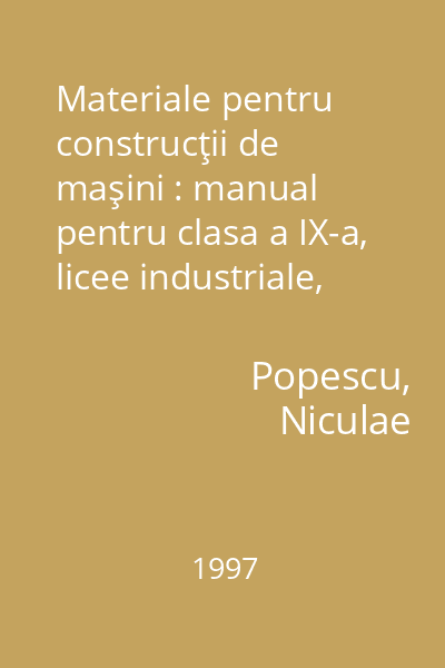 Materiale pentru construcţii de maşini : manual pentru clasa a IX-a, licee industriale, meserii cu profil de mecanică şi pentru şcoli profesionale