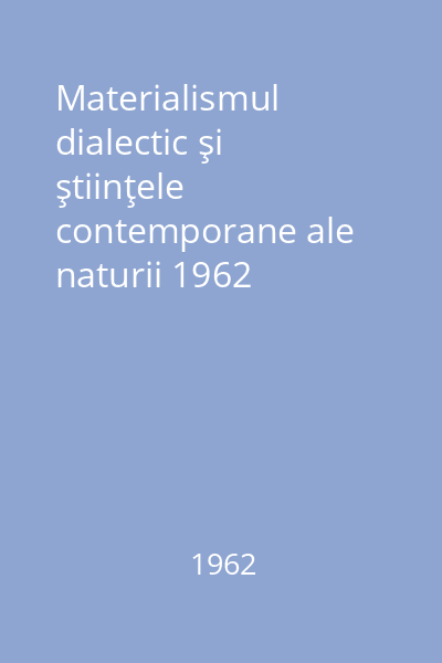 Materialismul dialectic şi ştiinţele contemporane ale naturii 1962