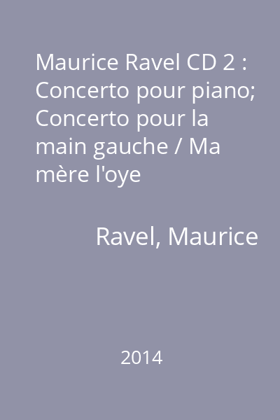 Maurice Ravel CD 2 : Concerto pour piano; Concerto pour la main gauche / Ma mère l'oye