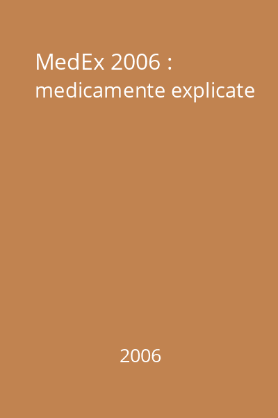 MedEx 2006 : medicamente explicate