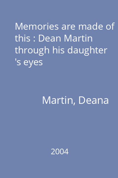 Memories are made of this : Dean Martin through his daughter 's eyes