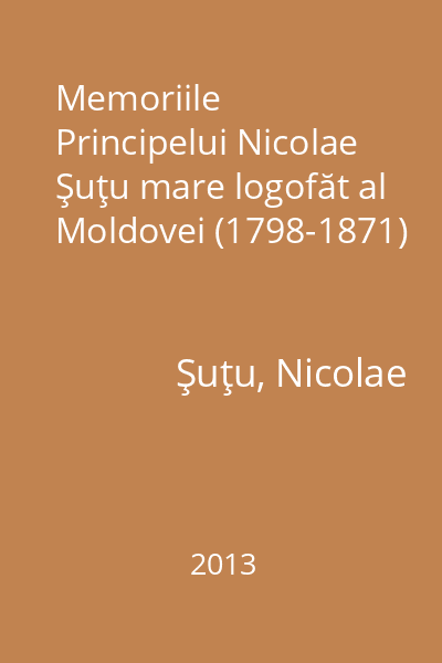Memoriile Principelui Nicolae Şuţu mare logofăt al Moldovei (1798-1871)
