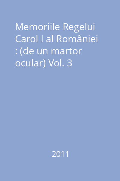 Memoriile Regelui Carol I al României : (de un martor ocular) Vol. 3