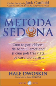 Metoda Sedona : cum te poți elibera de bagajul emoțional și cum poți trăi viața pe care ți-o dorești