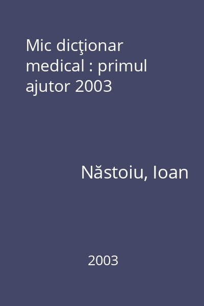 Mic dicţionar medical : primul ajutor 2003