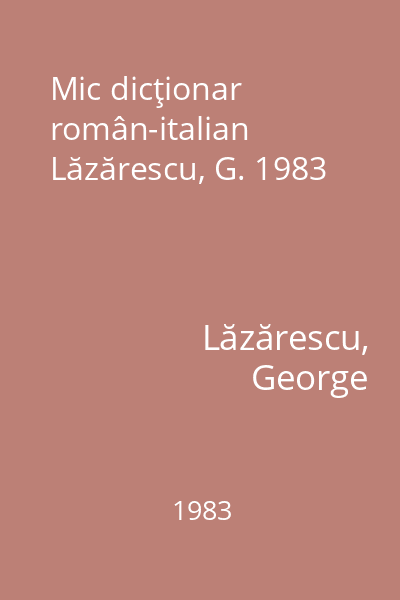 Mic dicţionar român-italian Lăzărescu, G. 1983