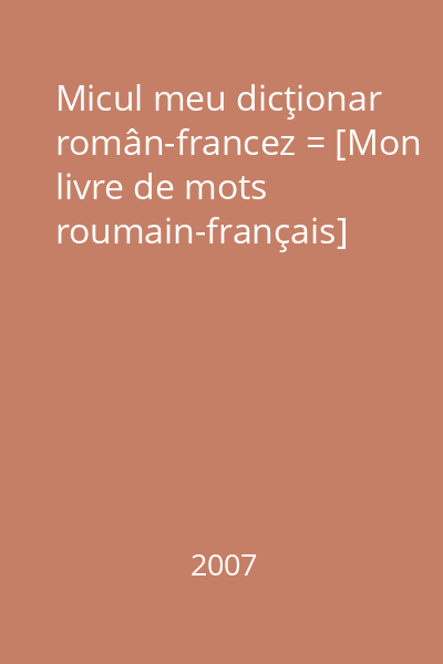 Micul meu dicţionar român-francez = [Mon livre de mots roumain-français]