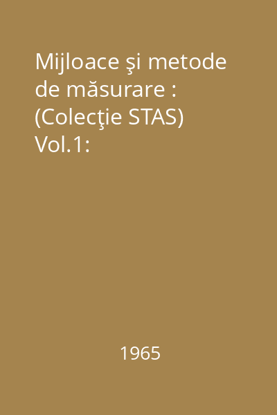 Mijloace şi metode de măsurare : (Colecţie STAS) Vol.1: