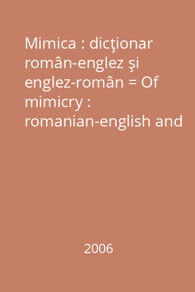 Mimica : dicţionar român-englez şi englez-român = Of mimicry : romanian-english and english-romanian dictionary