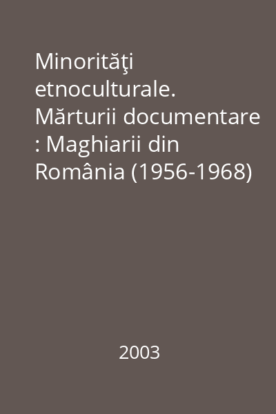 Minorităţi etnoculturale. Mărturii documentare : Maghiarii din România (1956-1968)
