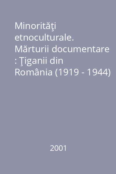 Minorităţi etnoculturale. Mărturii documentare : Ţiganii din România (1919 - 1944)