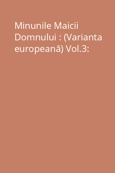Minunile Maicii Domnului : (Varianta europeană) Vol.3: