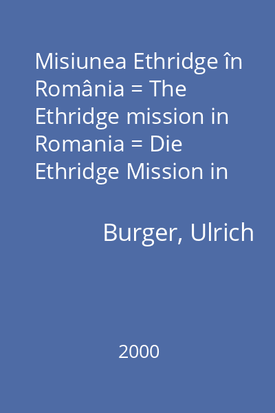 Misiunea Ethridge în România = The Ethridge mission in Romania = Die Ethridge Mission in Rumänien