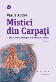 Mistici din Carpaţi şi alţi oameni slăviţi din istoria mântuirii Vol. 1: