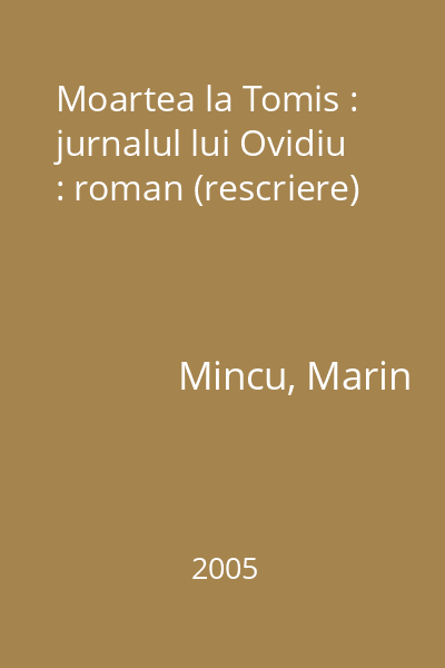 Moartea la Tomis : jurnalul lui Ovidiu : roman (rescriere)
