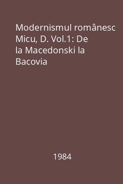 Modernismul românesc Micu, D. Vol.1: De la Macedonski la Bacovia
